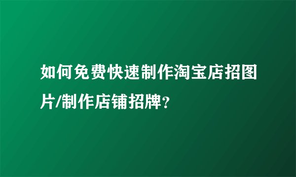 如何免费快速制作淘宝店招图片/制作店铺招牌？