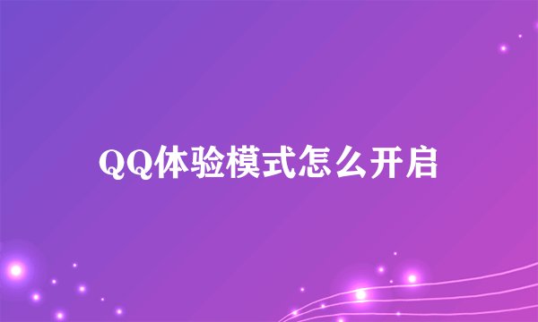 QQ体验模式怎么开启