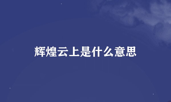 辉煌云上是什么意思