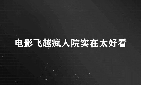 电影飞越疯人院实在太好看