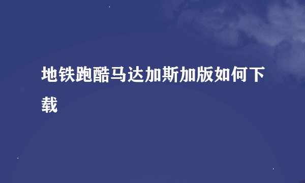 地铁跑酷马达加斯加版如何下载