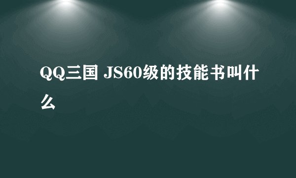 QQ三国 JS60级的技能书叫什么