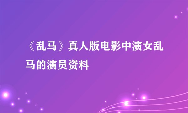 《乱马》真人版电影中演女乱马的演员资料