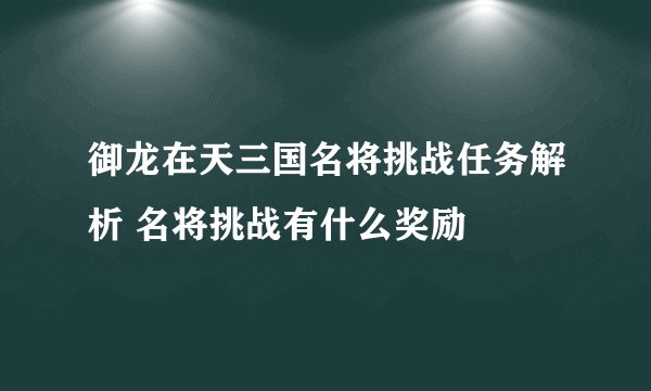 御龙在天三国名将挑战任务解析 名将挑战有什么奖励