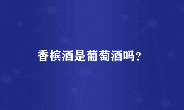 香槟酒是葡萄酒吗？