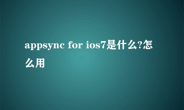 appsync for ios7是什么?怎么用