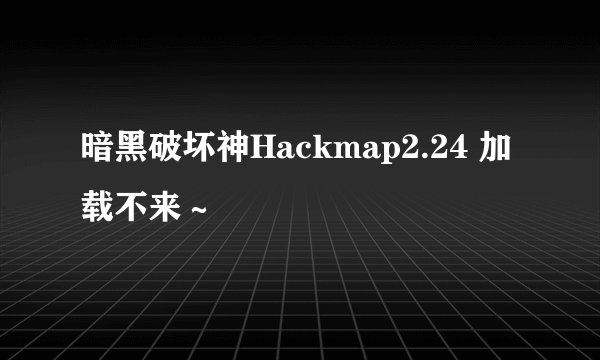 暗黑破坏神Hackmap2.24 加载不来～
