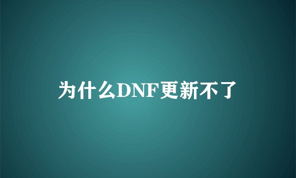 为什么DNF更新不了