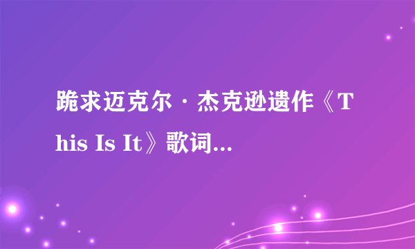 跪求迈克尔·杰克逊遗作《This Is It》歌词，翻译成中文的！