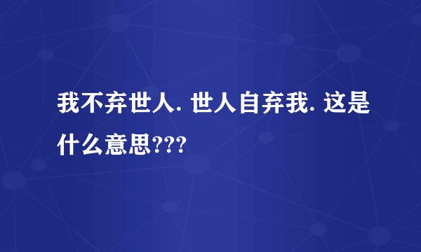 我不弃世人. 世人自弃我. 这是什么意思???