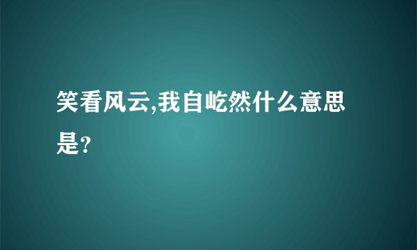 笑看风云,我自屹然什么意思是？
