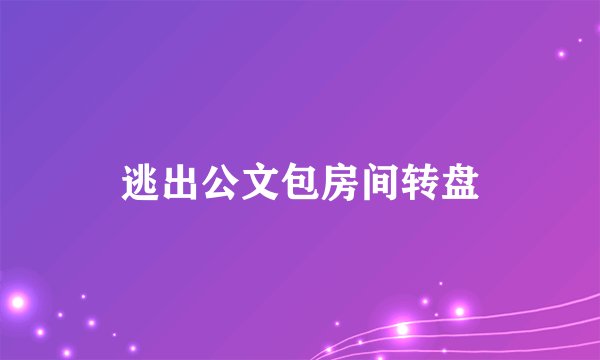 逃出公文包房间转盘