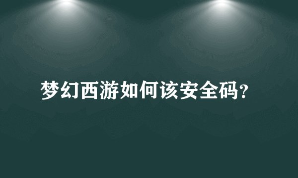 梦幻西游如何该安全码？