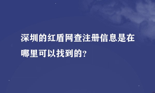 深圳的红盾网查注册信息是在哪里可以找到的？