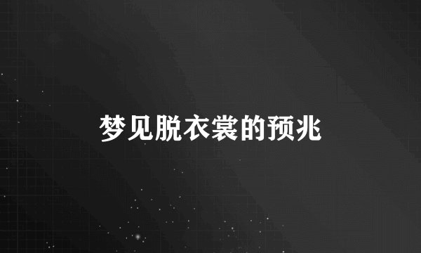 梦见脱衣裳的预兆