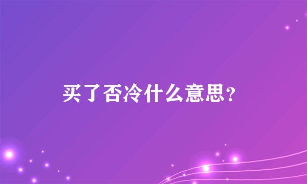 买了否冷什么意思?