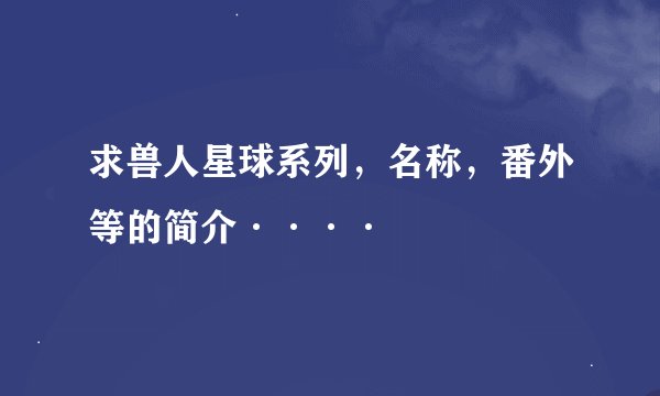 求兽人星球系列，名称，番外等的简介····