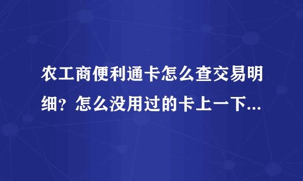 农工商便利通卡怎么查交易明细？怎么没用过的卡上一下少了50元？