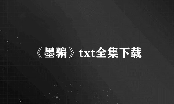 《墨骗》txt全集下载