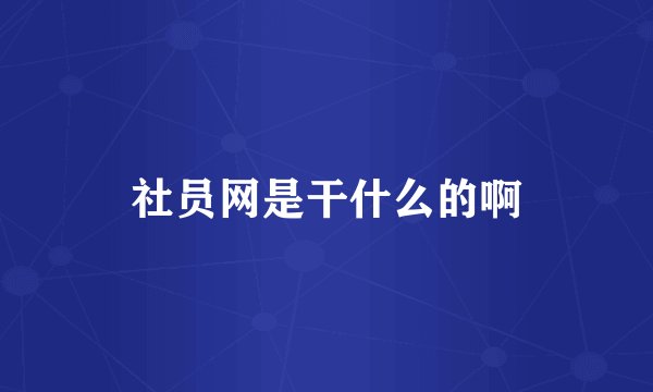 社员网是干什么的啊