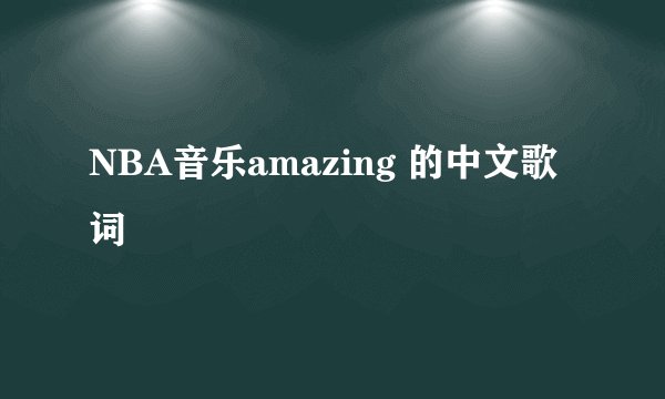 NBA音乐amazing 的中文歌词
