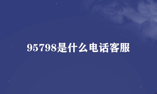 95798是什么电话客服