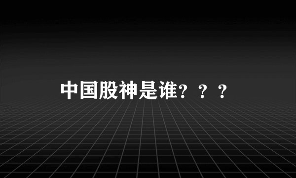 中国股神是谁？？？