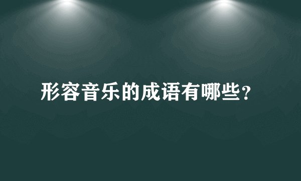 形容音乐的成语有哪些？