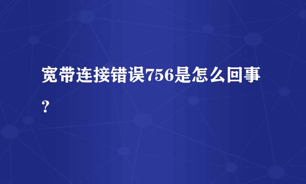 宽带连接错误756是怎么回事？