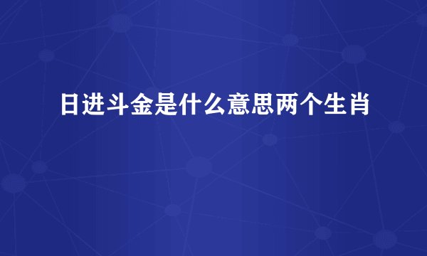 日进斗金是什么意思两个生肖