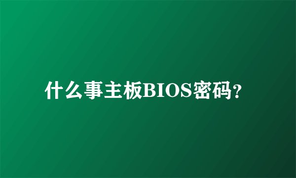 什么事主板BIOS密码？