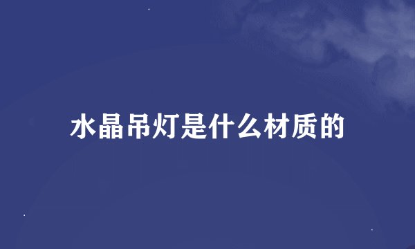 水晶吊灯是什么材质的