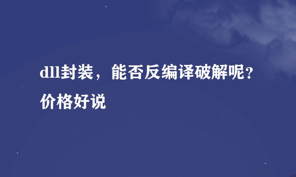 dll封装，能否反编译破解呢？价格好说