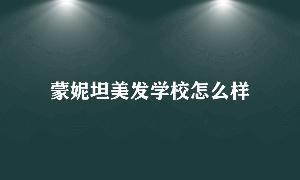 蒙妮坦美发学校怎么样