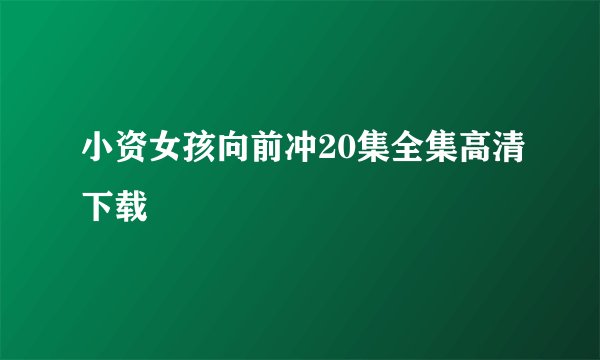小资女孩向前冲20集全集高清下载