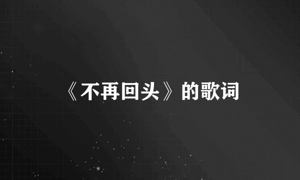 《不再回头》的歌词