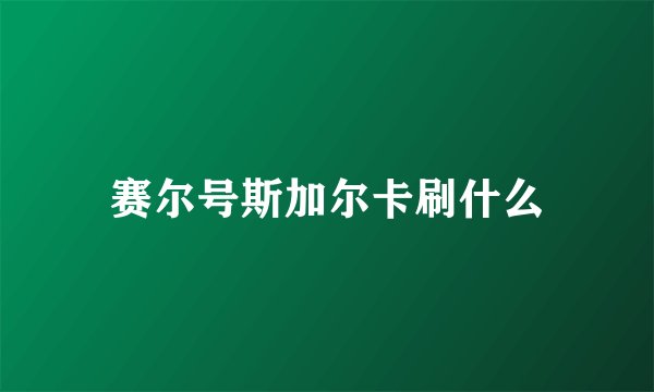 赛尔号斯加尔卡刷什么