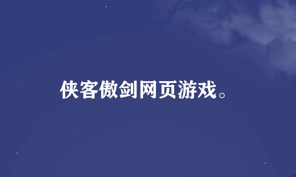 侠客傲剑网页游戏。