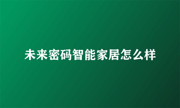 未来密码智能家居怎么样