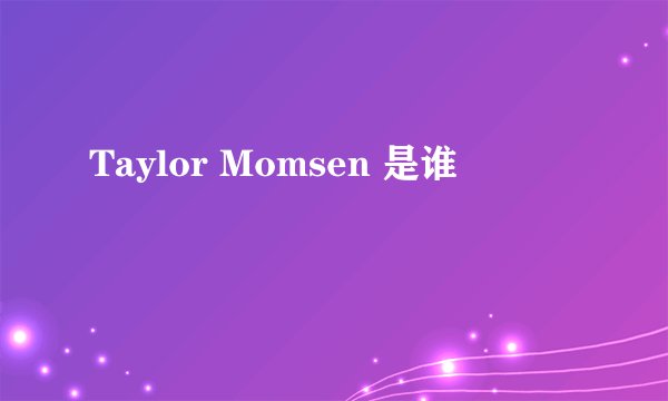 Taylor Momsen 是谁