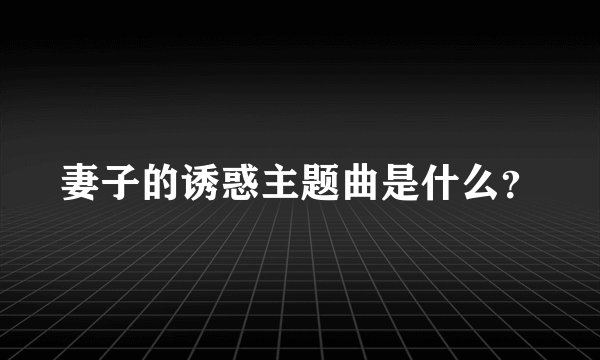 妻子的诱惑主题曲是什么？