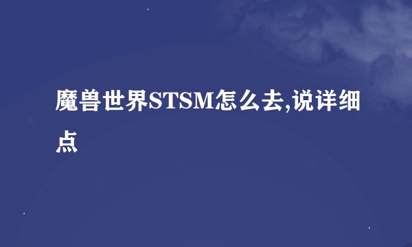 魔兽世界STSM怎么去,说详细点