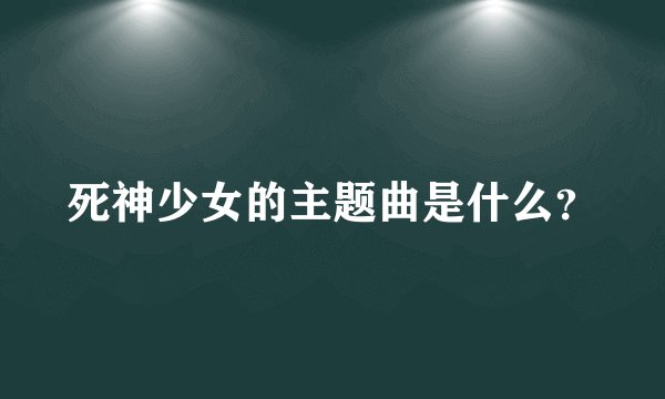 死神少女的主题曲是什么？