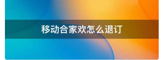 中国移动合家欢怎么取消？