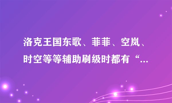 洛克王国东歌、菲菲、空岚、时空等等辅助刷级时都有“大剧院”选项，这个选项是什么意思？