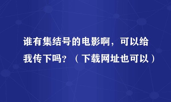 谁有集结号的电影啊，可以给我传下吗？（下载网址也可以）