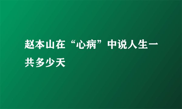 赵本山在“心病”中说人生一共多少天
