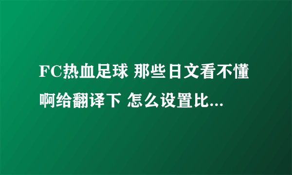 FC热血足球 那些日文看不懂啊给翻译下 怎么设置比赛时间啊 急！！！！