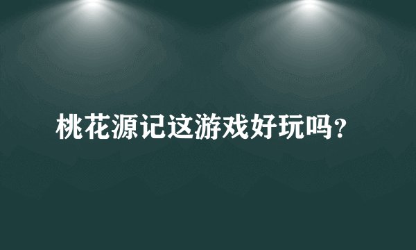 桃花源记这游戏好玩吗？