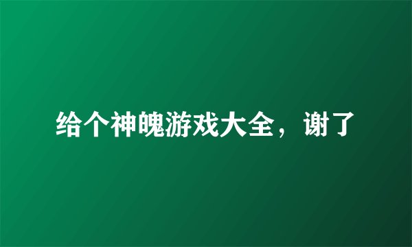 给个神魄游戏大全，谢了